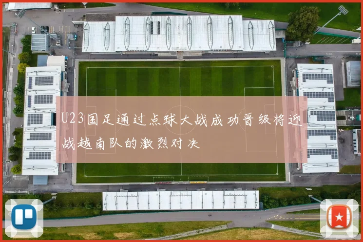 U23国足通过点球大战成功晋级将迎战越南队的激烈对决