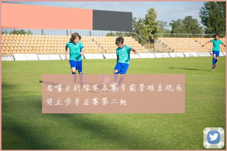 名嘴分析绿军本赛季前景难乐观或将止步季后赛第二轮